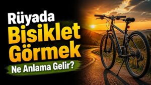 Rüyada Bisiklet Görmek Ne Anlama Gelir?