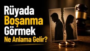Rüyada Boşanma Görmek Ne Anlama Gelir?