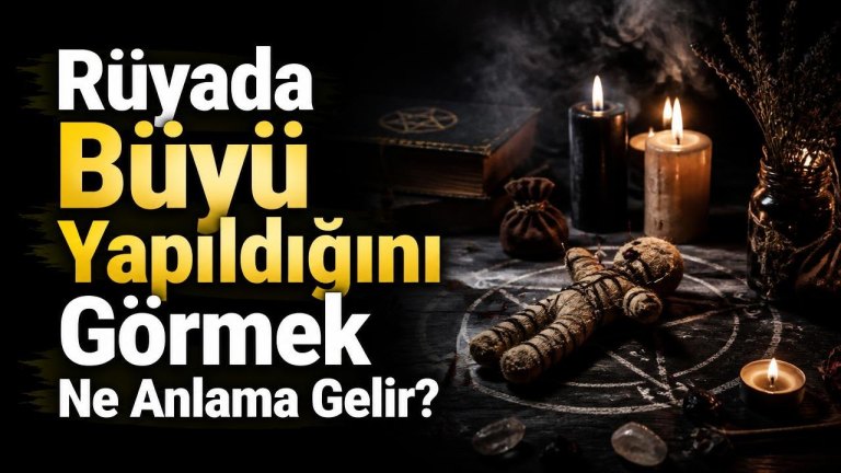 Rüyada Büyü Yapıldığını Görmek Ne Anlama Gelir?