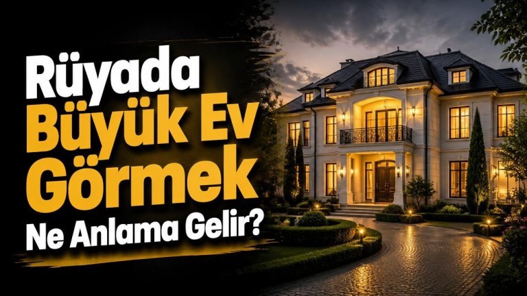 Rüyada Büyük Ev Görmek Ne Anlama Gelir?