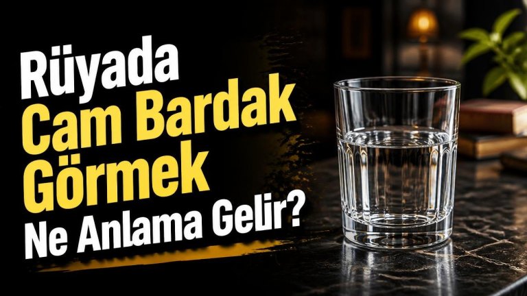Rüyada Cam Bardak Görmek Ne Anlama Gelir?