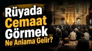 Rüyada Cemaat Görmek Ne Anlama Gelir?