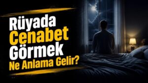 Rüyada Cenabet Görmek Ne Anlama Gelir?