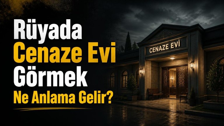 Rüyada Cenaze Evi Görmek Ne Anlama Gelir?