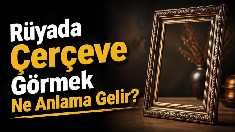 Rüyada Çerçeve Görmek Ne Anlama Gelir?