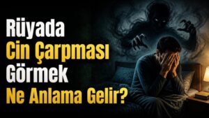 Rüyada Cin Çarpması Görmek Ne Anlama Gelir?