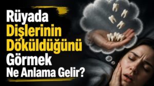 Rüyada Dişlerinin Döküldüğünü Görmek Ne Anlama Gelir?
