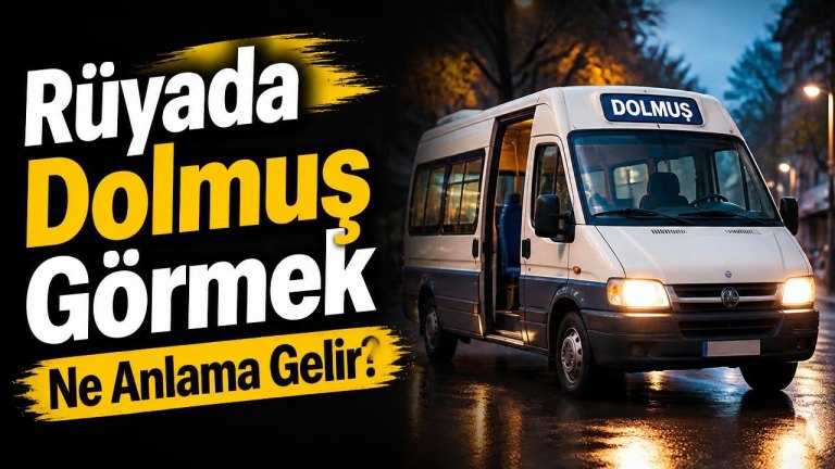 Rüyada Dolmuş Görmek Ne Anlama Gelir?