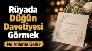 Rüyada Düğün Davetiyesi Görmek Ne Anlama Gelir?