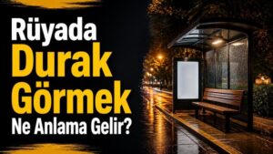 Rüyada Durak Görmek Ne Anlama Gelir?
