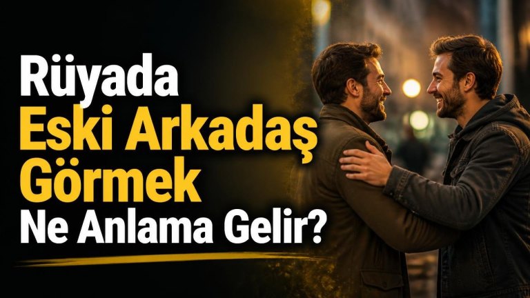 Rüyada Eski Arkadaş Görmek Ne Anlama Gelir?