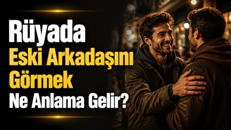Rüyada Eski Arkadaşını Görmek Ne Anlama Gelir?