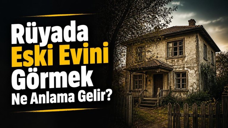 Rüyada Eski Evini Görmek Ne Anlama Gelir?