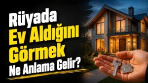 Rüyada Ev Aldığını Görmek Ne Anlama Gelir?