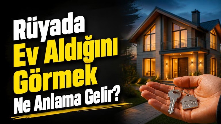 Rüyada Ev Aldığını Görmek Ne Anlama Gelir?