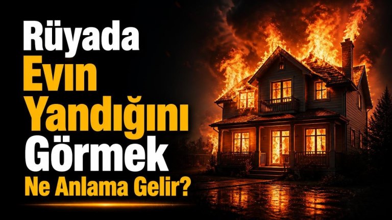 Rüyada Evin Yandığını Görmek Ne Anlama Gelir?