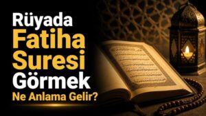 Rüyada Fatiha Suresi Görmek Ne Anlama Gelir?
