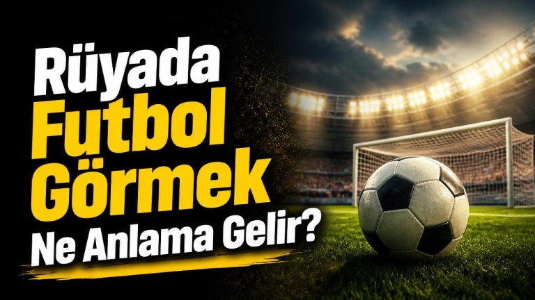 Rüyada Futbol Görmek Ne Anlama Gelir?