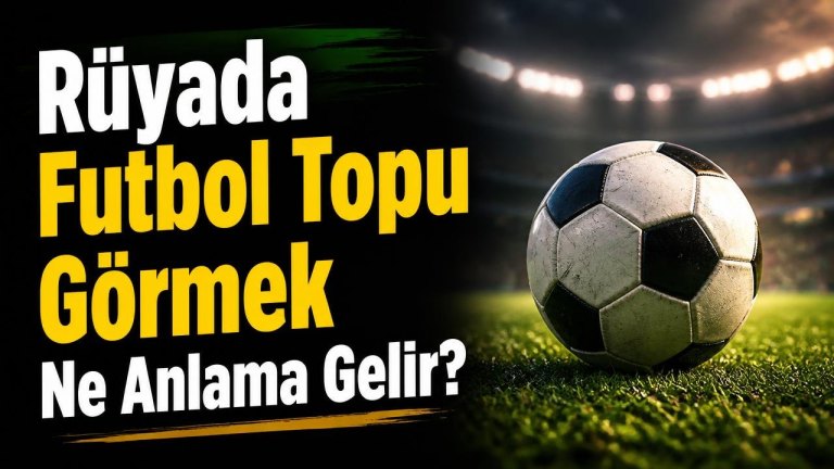 Rüyada Futbol Topu Görmek Ne Anlama Gelir?