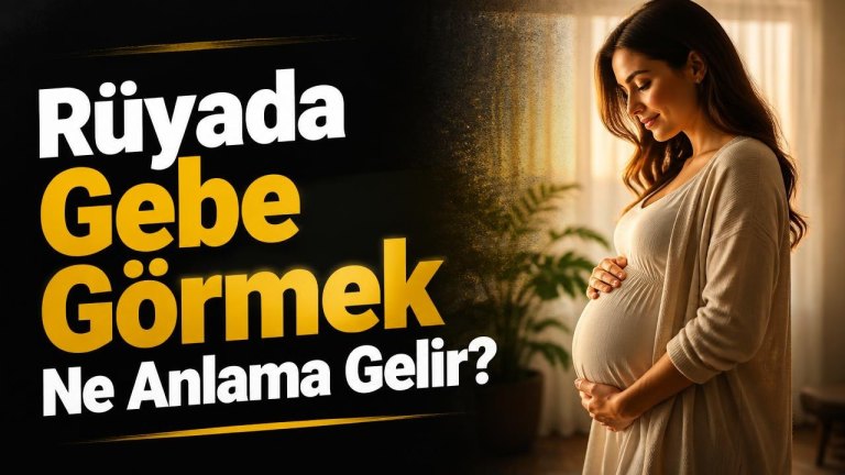 Rüyada Gebe Görmek Ne Anlama Gelir?
