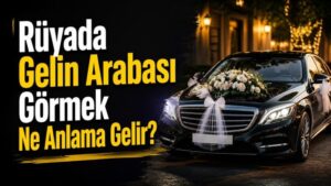 Rüyada Gelin Arabası Görmek Ne Anlama Gelir?