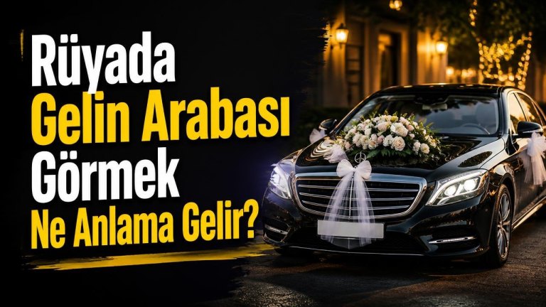 Rüyada Gelin Arabası Görmek Ne Anlama Gelir?
