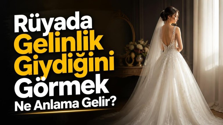 Rüyada Gelinlik Giydiğini Görmek Ne Anlama Gelir?