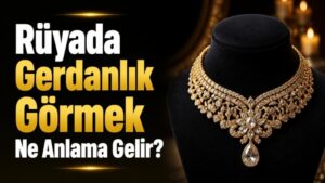 Rüyada Gerdanlık Görmek Ne Anlama Gelir?