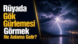 Rüyada Gök Gürlemesi Görmek Ne Anlama Gelir?