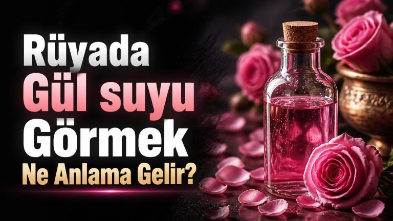 Rüyada Gül suyu Görmek Ne Anlama Gelir?