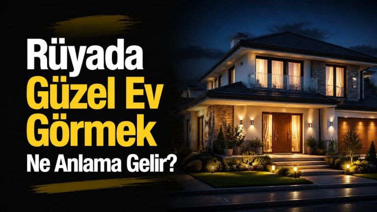 Rüyada Güzel Ev Görmek Ne Anlama Gelir?