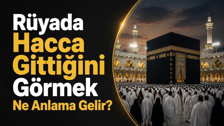 Rüyada Hacca Gittiğini Görmek Ne Anlama Gelir?