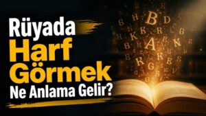Rüyada Harf Görmek Ne Anlama Gelir?
