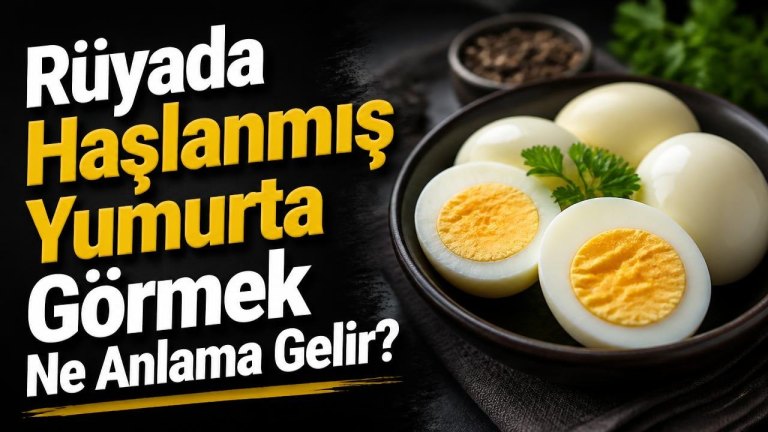 Rüyada Haşlanmış Yumurta Görmek Ne Anlama Gelir?