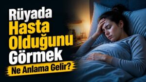 Rüyada Hasta Olduğunu Görmek Ne Anlama Gelir?