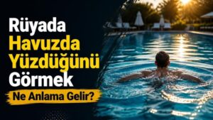 Rüyada Havuzda Yüzdüğünü Görmek Ne Anlama Gelir?