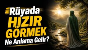 Rüyada Hızır Görmek Ne Anlama Gelir?