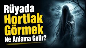 Rüyada Hortlak Görmek Ne Anlama Gelir?