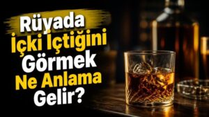 Rüyada İçki İçtiğini Görmek Ne Anlama Gelir?