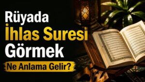 Rüyada İhlas Suresi Görmek Ne Anlama Gelir?