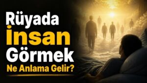 Rüyada İnsan Görmek Ne Anlama Gelir?