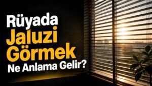Rüyada Jaluzi Görmek Ne Anlama Gelir?
