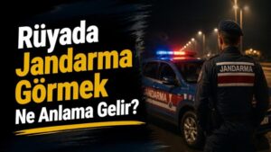Rüyada Jandarma Görmek Ne Anlama Gelir?