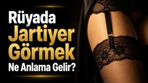 Rüyada Jartiyer Görmek Ne Anlama Gelir?