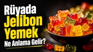 Rüyada Jelibon Yemek Ne Anlama Gelir?