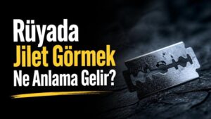 Rüyada Jilet Görmek Ne Anlama Gelir?