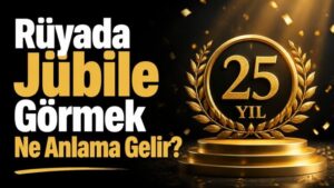 Rüyada Jübile Görmek Ne Anlama Gelir?