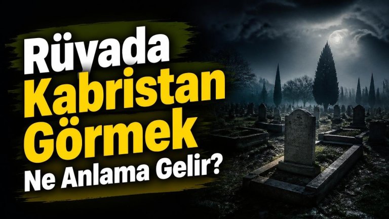 Rüyada Kabristan Görmek Ne Anlama Gelir?