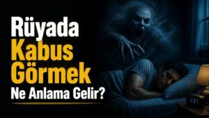Rüyada Kabus Görmek Ne Anlama Gelir?