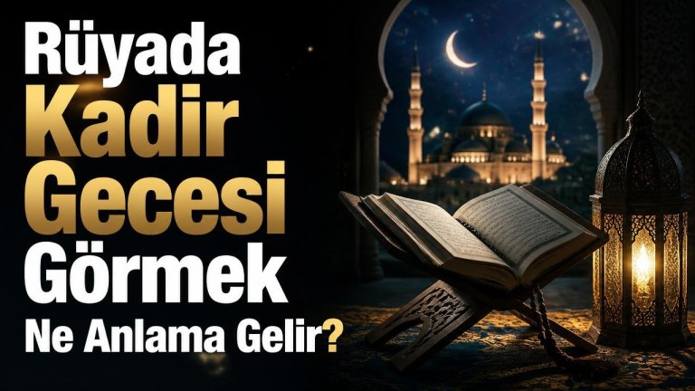 Rüyada Kadir Gecesi Görmek Ne Anlama Gelir?